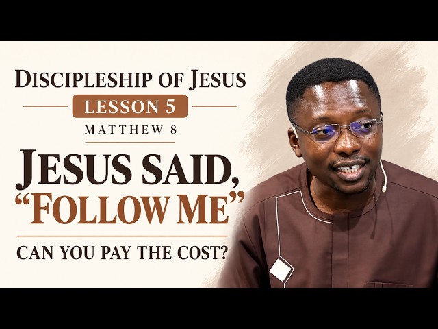 Discipleship of Jesus Lesson 5: “Follow Me” — The Cost of Discipleship, Faith & Authority