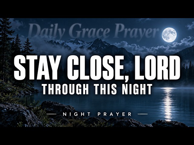 God, Stay Close to Me Tonight | Powerful Bedtime Prayer for Peace, Protection & Rest