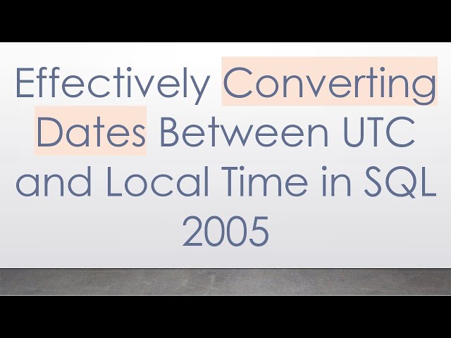 Effectively Converting Dates Between UTC and Local Time in SQL 2005