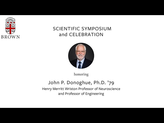Scientific Symposium and Celebration: John Donoghue, Ph.D. ’79 – Morning Session