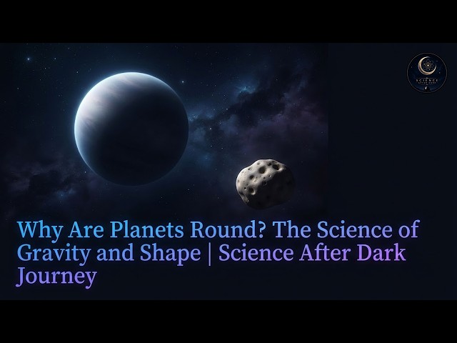 Why Are Planets Round? The Science of Gravity and Shape | Science After Dark Journey