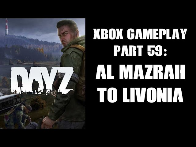 DayZ Xbox Gameplay Part 59: Al Mazrah To Livonia! (PvE Server)