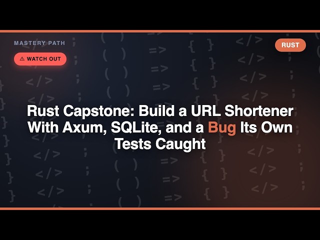 Rust Capstone: Build a URL Shortener With Axum, SQLite, and a Bug Its Own Tests Caught