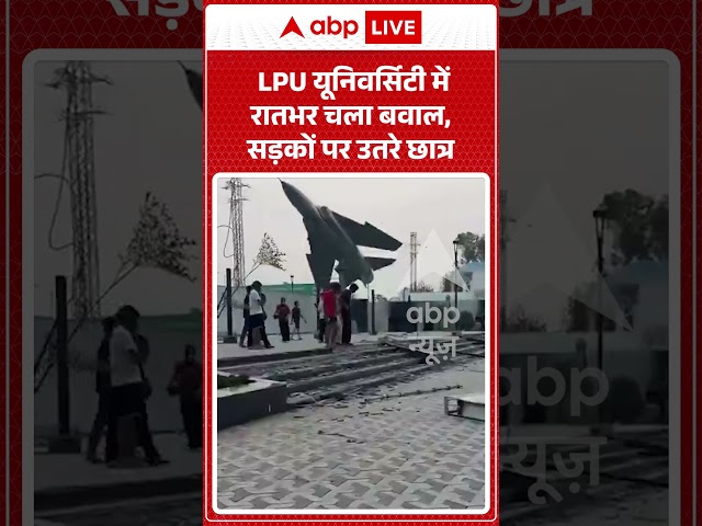 Viral Video : LPU यूनिवर्सिटी में रातभर चला बवाल, सड़कों पर उतरे छात्र | #viral #ytshorts