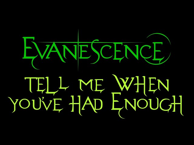 Evanescence - Tell Me When You've Had Enough Lyrics (Sanctuary)