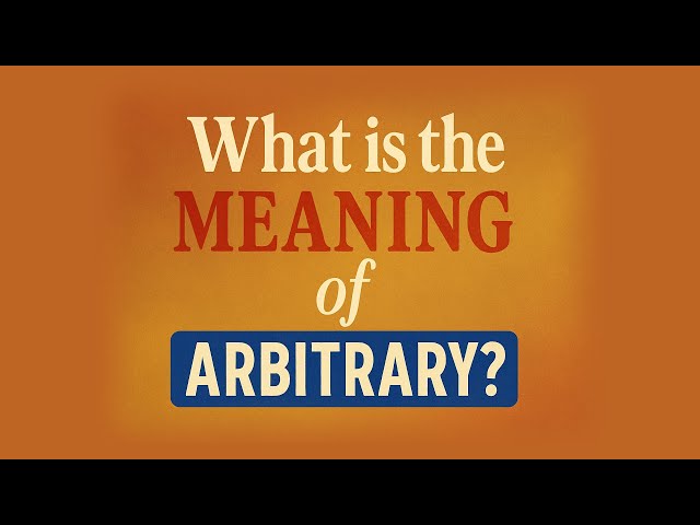 What is the meaning of Arbitrary?