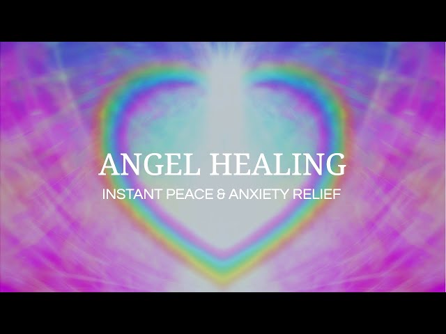 Angel Healing | Instant Peace, Stress and Anxiety Relief