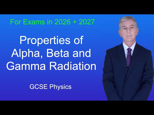 GCSE Physics Revision "Properties of Alpha, Beta and Gamma Radiation"