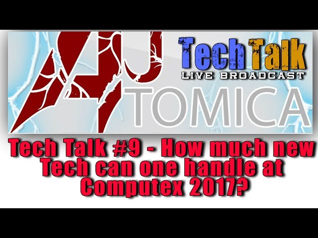 Tech Talk #9 - How much Tech can one handle at Computex 2017?