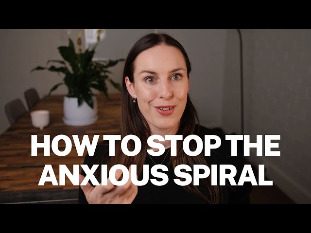 How to Stop the Anxious Spiral