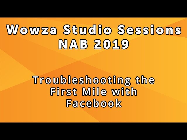 Wowza Studio Sessions at NAB 2019: Troubleshooting The First Mile
