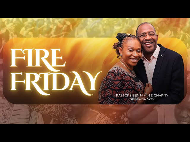 FIRE FRIDAY🔥| Pastors Benjamin & Charity Nebechukwu | 18 Sep 2026