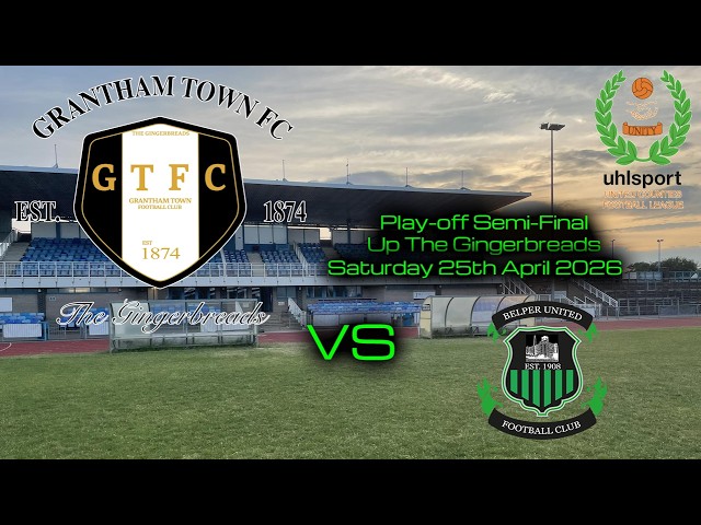GRANTHAM TOWN FC vs BELPER UNITED FC - PLAY-OFF SEMI-FINAL - Saturday 25th April 2026