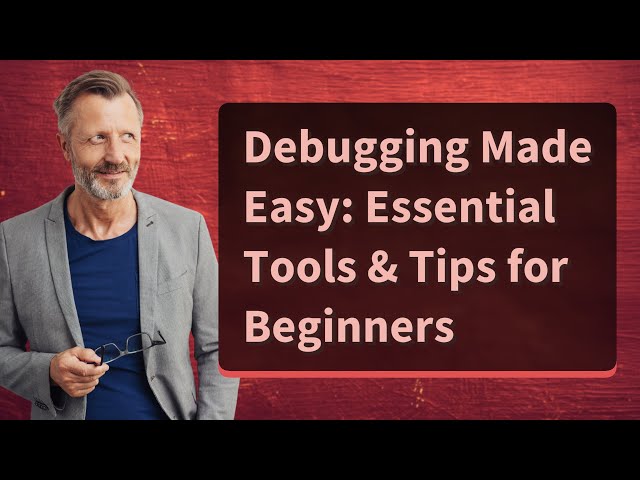 Debugging Made Easy: Essential Tools & Tips for Beginners