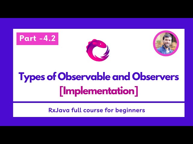 Part - 4.2 Types of Observable and Observers [Implementation]  - RxJava Full Course for beginners