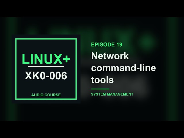 19. Network command-line tools | CompTIA Linux+ XK0-006