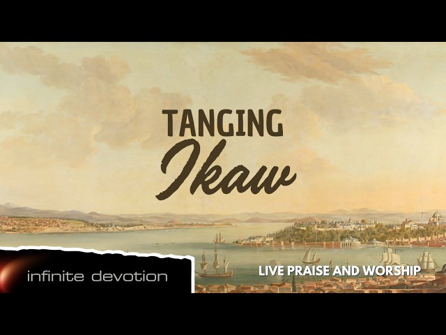 TANGING IKAW - Infinite Devotion (Official Video) Live Praise and Worship with Lyrics