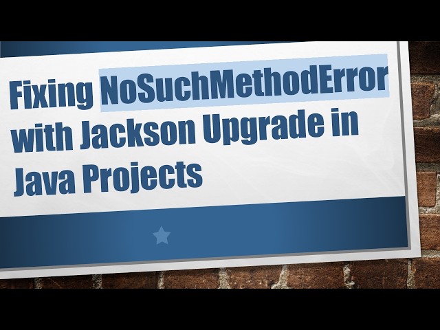 Fixing NoSuchMethodError with Jackson Upgrade in Java Projects