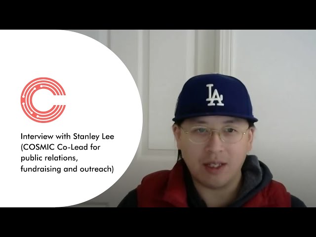 Interview with Stanley Lee (COSMIC Co-Lead for public relations, fundraising and outreach)