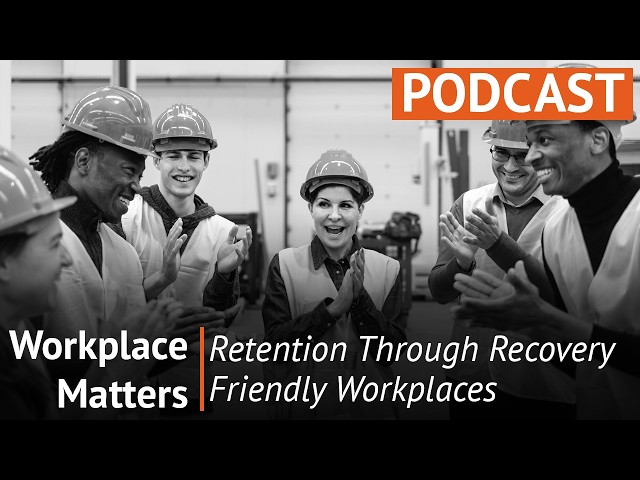 Workplace Matters | Retention Through Recovery Friendly Workplaces
