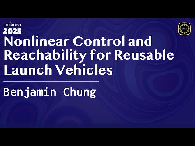 Nonlinear Control and Reachability for Reusable Launch Vehicles | Chung | JuliaCon Global 2025