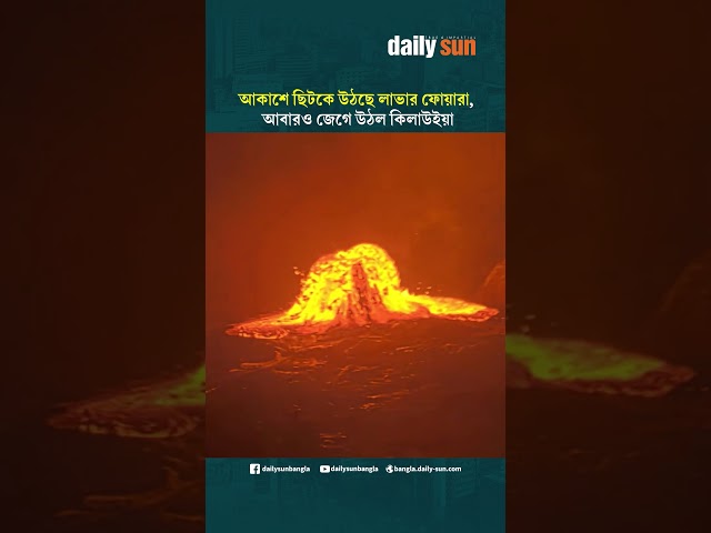 আকাশে ছিটকে উঠছে লাভার ফোয়ারা, আবারও জেগে উঠল কিলাউইয়া | Daily Sun Bangla