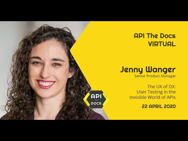 The UX of DX: User Testing in the Invisible World of APIs | Jenny Wanger | API The Docs Virtual 2020
