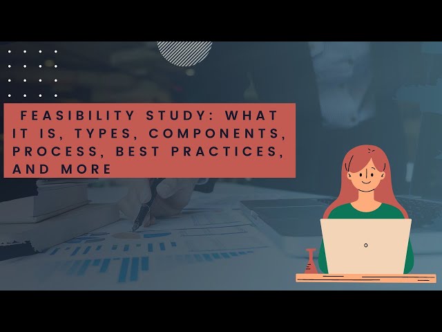 Feasibility Study: What It Is, Types, Components, Process, Best Practices, and More