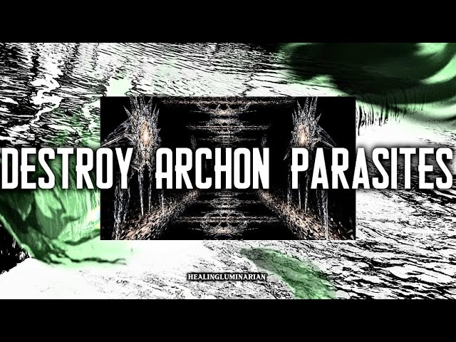 Destroy Archon Parasites In Subconsciousness That Controls Your Reality By Producing Thought Forms
