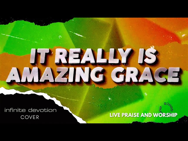 IT REALLY IS AMAZING GRACE - Infinite Devotion (Cover) Live Praise and Worship with Lyrics