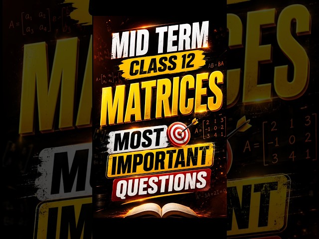 Most Important Questions Matrices Class 12 Maths | Mid Term Exams Class 12 | PYQ Series (2023-2026)