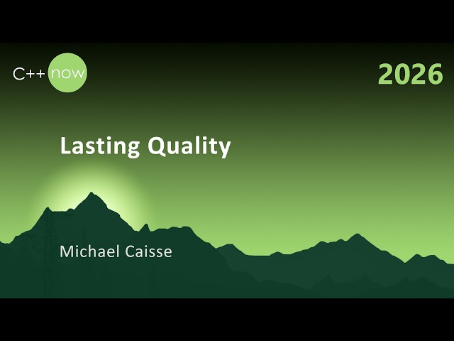 Lasting Quality - Michael Caisse - C++Now 2026