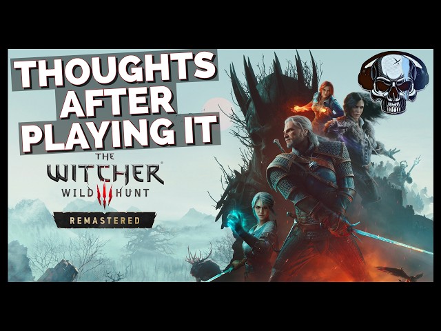 The Witcher 3 Remastered - Thoughts After Playing It