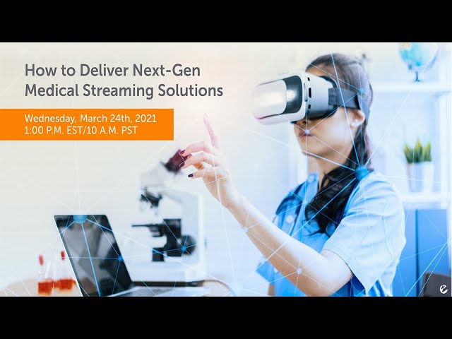 Webinar: How to Deliver Next-Gen Medical Streaming Solutions
