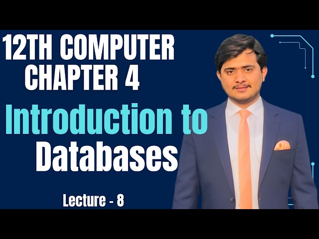 12th Computer - Chapter 4 - Lec 8 | Introduction to Databases