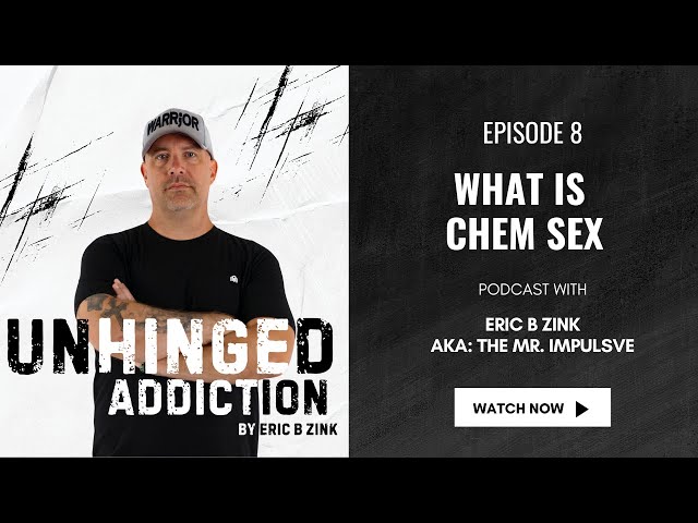 Unhinged Addiction Episode 8 What is Chem Sex