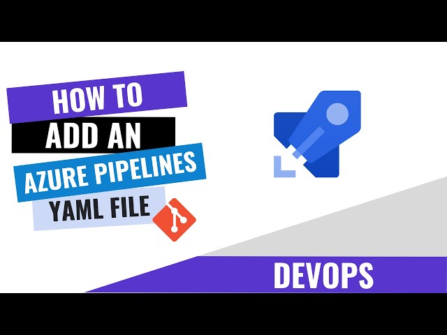 HOW TO ADD AN AZURE PIPELINE YAML FILE TO AZURE DEVOPS