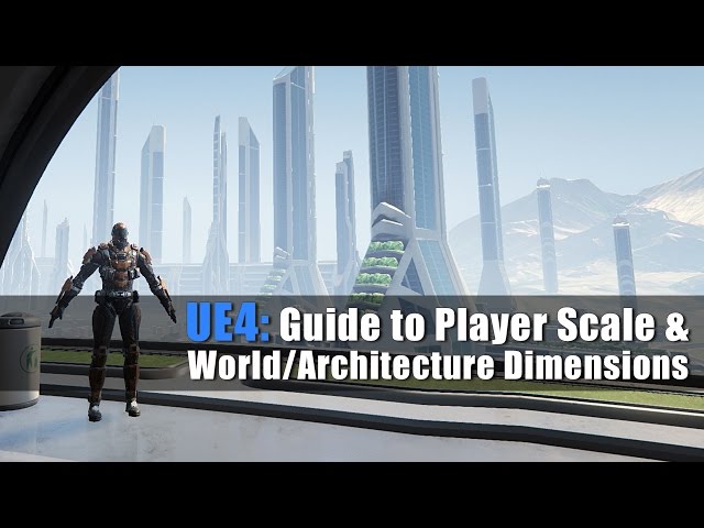 UE4: Guide to Player Scale and World/Architecture Dimensions Tutorial