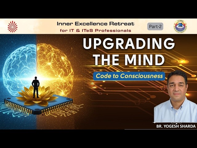IT Retreat | Upgrading the Mind - Code to Consciousness| Part 2 | Br. Yogesh Sharda