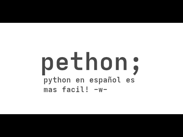 Pethon; Python en español es mas facil!  w