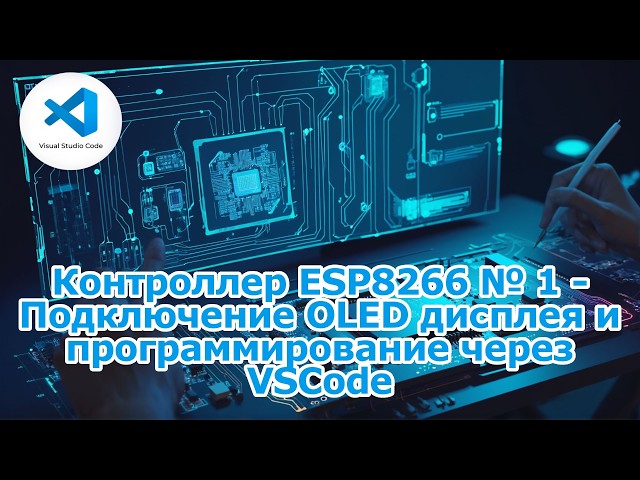 Контроллер ESP8266 № 1   Подключение OLED дисплея и программирование через VSCode