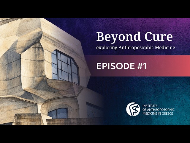 Beyond Cure - Exploring Anthroposophic Medicine | Episode #1