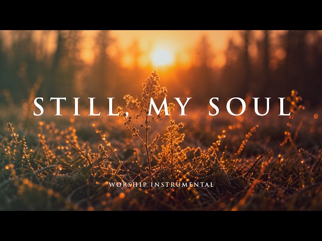 STILL, MY SOUL - Relaxing Worship Music for Bible Reading and Reflection