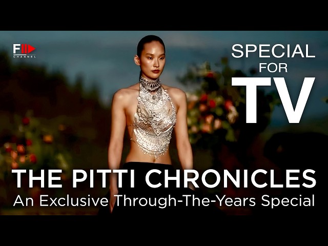 THE PITTI CHRONICLES - An Exclusive Through-the-Years Special - Fashion Channel Chronicle