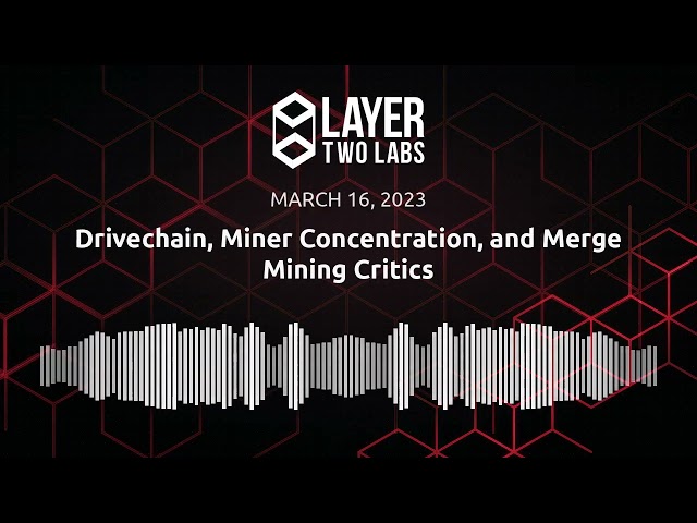 Drivechain, Miner Concentration, and Merge Mining Critics | L2L Spaces | 2023-03-16