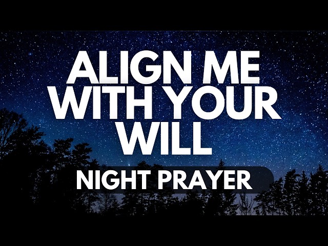 Align My Life with Your Will | Night Prayer for Divine Direction