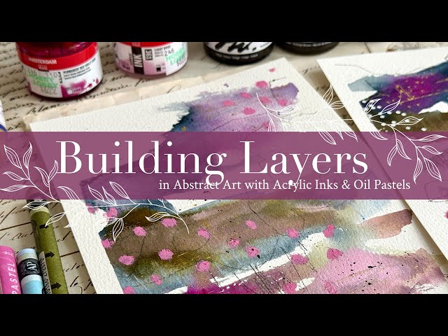 Building Layers in Abstract Art with Acrylic Inks & Oil Pastels
