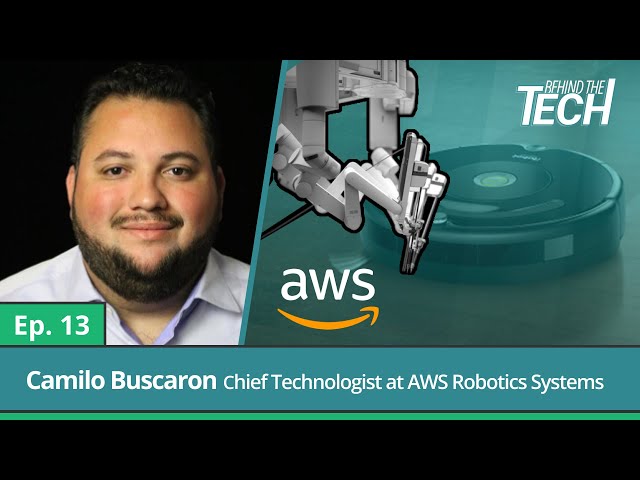 Camilo Buscaron, Chief Technologist at AWS Robotics | Behind the Tech Episode 13