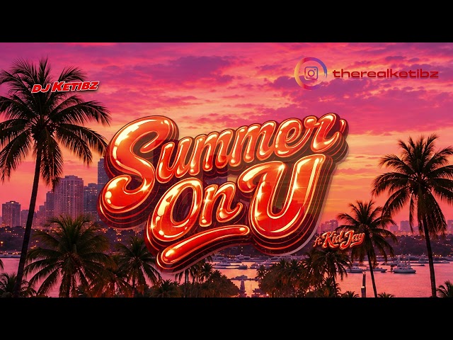 DJ Ketibz - Summer On U (ft. Kid Jay)