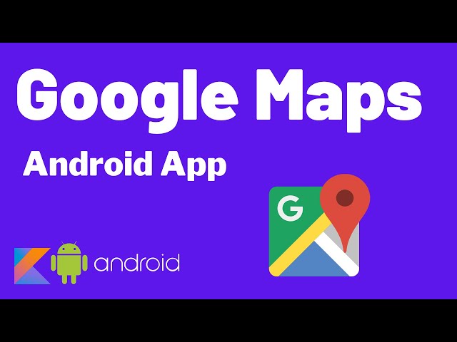 Using Google maps - Android Application Development - Kotlin Lesson 12
